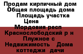 Продам кирпичный дом › Общая площадь дома ­ 90 › Площадь участка ­ 25 › Цена ­ 985 000 - Мордовия респ., Краснослободский р-н, Плужное с. Недвижимость » Дома, коттеджи, дачи продажа   